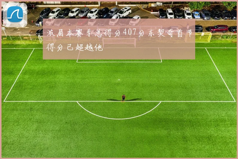 浓眉本赛季总得分407分东契奇首节得分已超越他